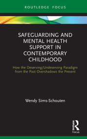 Safeguarding and Mental Health Support in Contemporary Childhood (How the Deserving/Undeserving Paradigm from the Past Overshadows the Present) by Wendy Sims-Schouten, 9780367000912