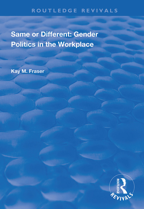 Same or Different (Gender Politics in the Workplace) by Kay M. Fraser, 9781138351912