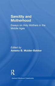 Sanctity and Motherhood (Essays on Holy Mothers in the Middle Ages) by Anneke Mulder-Bakker, 9781138985636