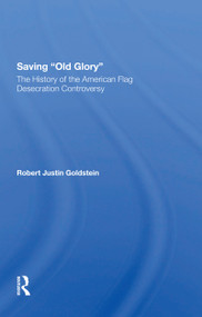 Saving Old Glory (The History Of The American Flag Desecration Controversy) by Robert Justin Goldstein, 9780367302054