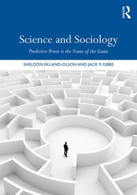 Science and Sociology (Predictive Power is the Name of the Game) by Sheldon Ekland-Olson, Jack P. Gibbs, 9781138047846