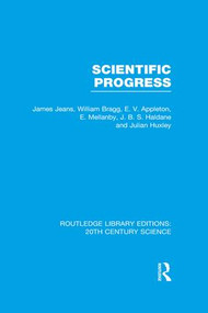 Scientific Progress by James Jeans, William Bragg, E.V. Appleton, E. Mellanby, J.B.S. Haldane, Julian S. Huxley, 9781138981461