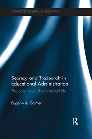Secrecy and Tradecraft in Educational Administration (The covert side of educational life) by Eugenie A. Samier, 9781138284913