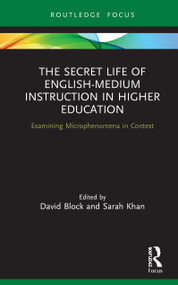 The Secret Life of English-Medium Instruction in Higher Education (Examining Microphenomena in Context) by David Block, Sarah Khan, 9780367437725