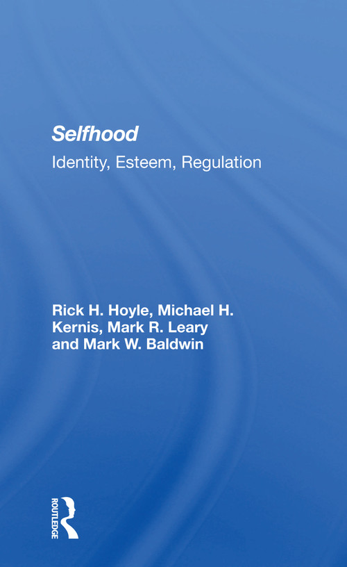 Selfhood (Identity, Esteem, Regulation) by Rick Hoyle, Michael H. Kernis, Mark R. Leary, Mark W. Baldwin, 9780367302528