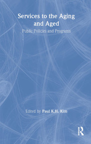 Services to the Aging and Aged (Public Policies and Programs) by Paul K. Kim, 9780815322757
