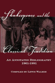 Shakespeare and the Classical Tradition (An Annotated Bibliography, 1961-1991) by Lewis Walker, 9781138879546