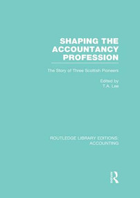 Shaping the Accountancy Profession (RLE Accounting) (The Story of Three Scottish Pioneers) by Thomas Lee, 9781138981812
