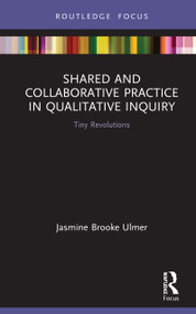 Shared and Collaborative Practice in Qualitative Inquiry (Tiny Revolutions) by Jasmine Brooke Ulmer, 9780367355791
