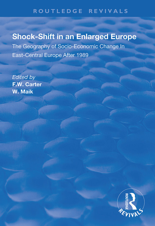 Shock-shift in an Enlarged Europe (Geography of Socio-economic Change in East-central Europe After 1989) by F.W. Carter, W. Maik, 9781138352094