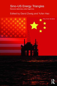 Sino-U.S. Energy Triangles (Resource Diplomacy Under Hegemony) by David Zweig, Yufan Hao, 9781138629028