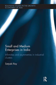 Small and Medium Enterprises in India (Infirmities and Asymmetries in Industrial Clusters) by Satyaki Roy, 9781138302891