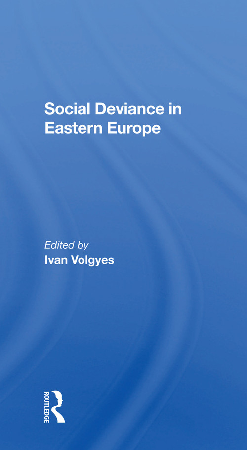 Social Deviance In Eastern Europe by Ivan Volgyes, 9780367302986