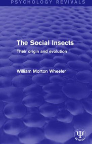 The Social Insects (Their Origin and Evolution) by William Morton Wheeler, 9781138651371