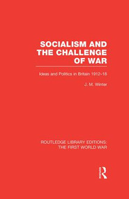 Socialism and the Challenge of War (RLE The First World War) (Ideas and Politics in Britain, 1912-18) by Jay M. Winter, 9781138982406