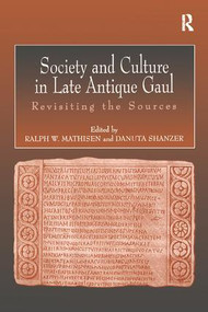 Society and Culture in Late Antique Gaul (Revisiting the Sources) by Ralph Mathisen, Danuta Shanzer, 9781138251328