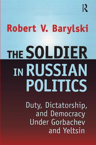 The Soldier in Russian Politics, 1985-96 by Robert Barylski, 9781138516953