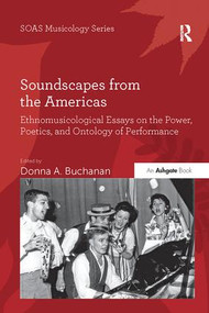 Soundscapes from the Americas (Ethnomusicological Essays on the Power, Poetics, and Ontology of Performance) by Donna A. Buchanan, 9781138062542