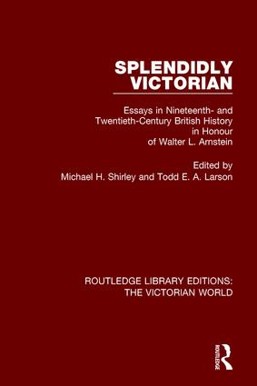 Splendidly Victorian (Essays in Nineteenth- and Twentieth-Century British History in Honour of Walter L. Arnstein) by Michael H. Shirley, Todd E. A. Larson, 9781138643864