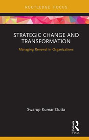 Strategic Change and Transformation (Managing Renewal in Organisations) by Swarup Kumar Dutta, 9781138576704