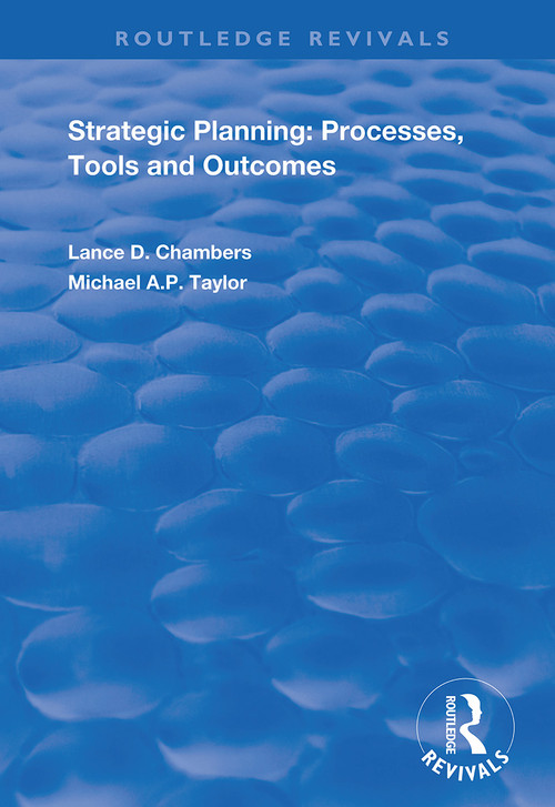 Strategic Planning: Processes, Tools and Outcomes by Lance D. Chambers, Michael A.P. Taylor, 9781138345881