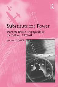 Substitute for Power (Wartime British Propaganda to the Balkans, 1939-44) by Ioannis Stefanidis, 9781138108325
