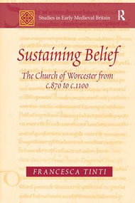 Sustaining Belief (The Church of Worcester from c.870 to c.1100) by Francesca Tinti, 9781138274310