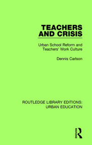 Teachers and Crisis (Urban School Reform and Teachers' Work Culture) by Dennis Carlson, 9781138578500