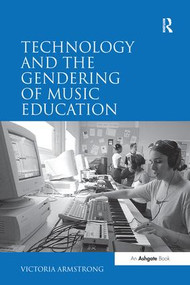 Technology and the Gendering of Music Education by Victoria Armstrong, 9781138274570