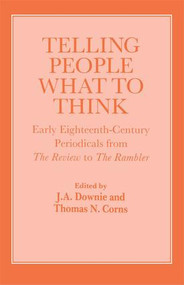 Telling People What to Think (Early Eighteenth Century Periodicals from the Review to the Rambler) by Thomas Corns, J.A. Downie, 9781138988606