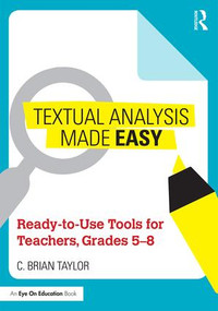 Textual Analysis Made Easy (Ready-to-Use Tools for Teachers, Grades 5-8) by C. Brian Taylor, 9781138950658