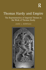 Thomas Hardy and Empire (The Representation of Imperial Themes in the Work of Thomas Hardy) by Jane L. Bownas, 9781138108509