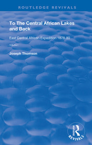To The Central African Lakes and Back (The Narrative of The Royal Geographical Society's East Central Expedition 1878-80, Volume 1) by Joseph Thompson, 9780367150617