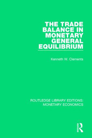 The Trade Balance in Monetary General Equilibrium by Kenneth W. Clements, 9781138633513