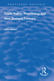 Trade Policy, Processing and New Zealand Forestry - 9781138704381 by John Gilbert, 9781138704381