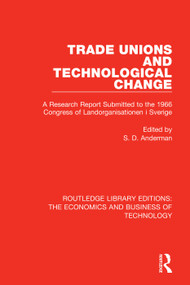 Trade Unions and Technological Change (A Research Report Submitted to the 1966 Congress of Landsorganistionen i Sverige) by Steven Anderman, 9781138561397