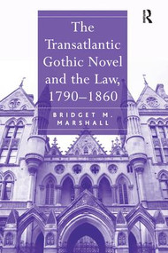 The Transatlantic Gothic Novel and the Law, 1790-1860 by Bridget M. Marshall, 9781138250048