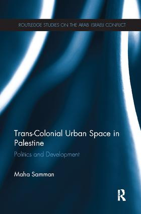 Trans-Colonial Urban Space in Palestine (Politics and Development) by Maha Samman, 9781138118652