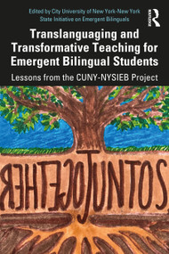 Translanguaging and Transformative Teaching for Emergent Bilingual Students (Lessons from the CUNY-NYSIEB Project) by City University of New York-New York State Initiative on Emergent Bilinguals, 9780367434984