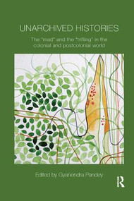 Unarchived Histories (The "mad" and the "trifling" in the colonial and postcolonial world) by Gyanendra Pandey, 9780815373483