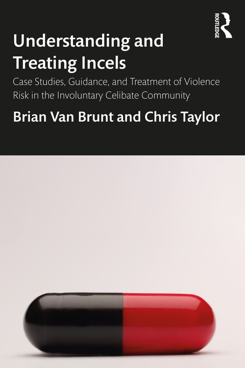 Understanding and Treating Incels (Case Studies, Guidance, and Treatment of Violence Risk in the Involuntary Celibate Community) by Brian Van Brunt, Chris Taylor, 9780367417482