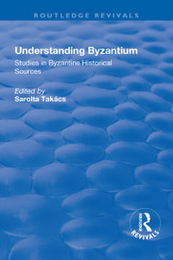 Understanding Byzantium (Studies in Byzantine Historical Sources) by Takacs Sarolta, Paul Speck, 9781138709720