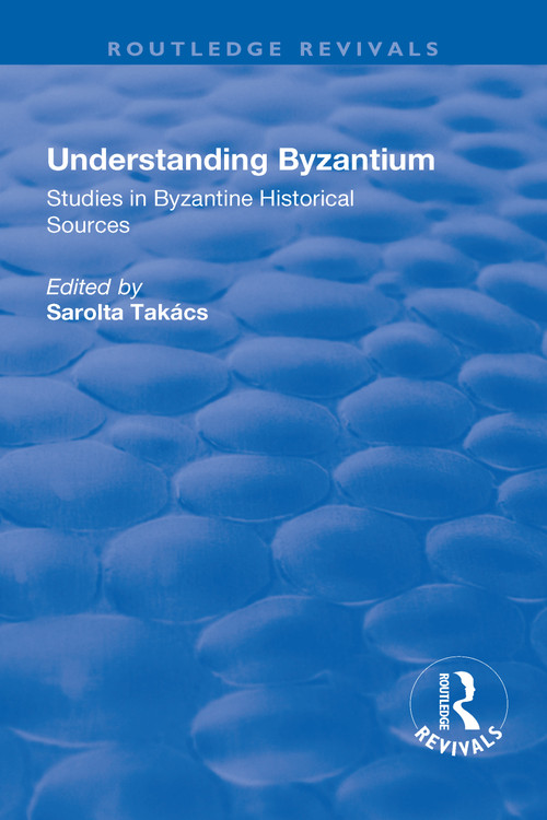 Understanding Byzantium (Studies in Byzantine Historical Sources) by Takacs Sarolta, Paul Speck, 9781138709720