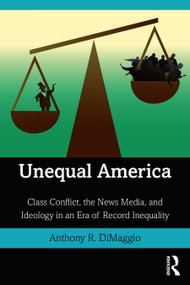 Unequal America (Class Conflict, the News Media, and Ideology in an Era of Record Inequality) by Anthony DiMaggio, 9780367521127