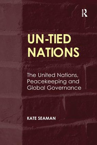 UN-Tied Nations (The United Nations, Peacekeeping and Global Governance) by Kate Seaman, 9781138270398