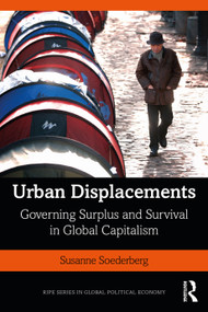 Urban Displacements (Governing Surplus and Survival in Global Capitalism) by Susanne Soederberg, 9780367236199