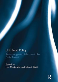 U.S. Food Policy (Anthropology and Advocacy in the Public Interest) by Lisa Markowitz, John Brett, 9781138110410