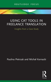 Using CAT Tools in Freelance Translation (Insights from a Case Study) by Paulina Pietrzak, Michal Kornacki, 9780367646752