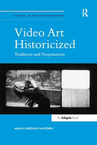 Video Art Historicized (Traditions and Negotiations) by Malin Hedlin Hayden, 9781138563209