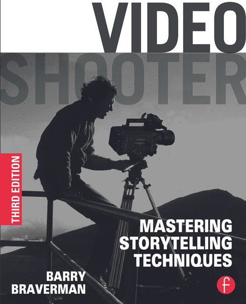 Video Shooter (Mastering Storytelling Techniques) by Barry Braverman, 9780240825175
